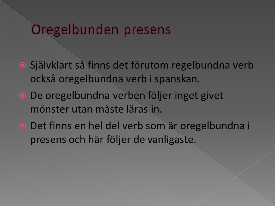 Oregelbunden presens Självklart så finns det förutom regelbundna verb också oregelbundna verb i spanskan.