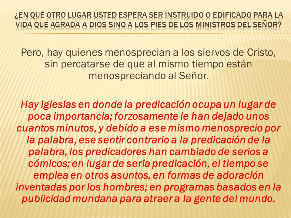 ¿En qué otro lugar usted espera ser instruido o edificado para la vida que agrada a Dios sino a los pies de los ministros del Señor