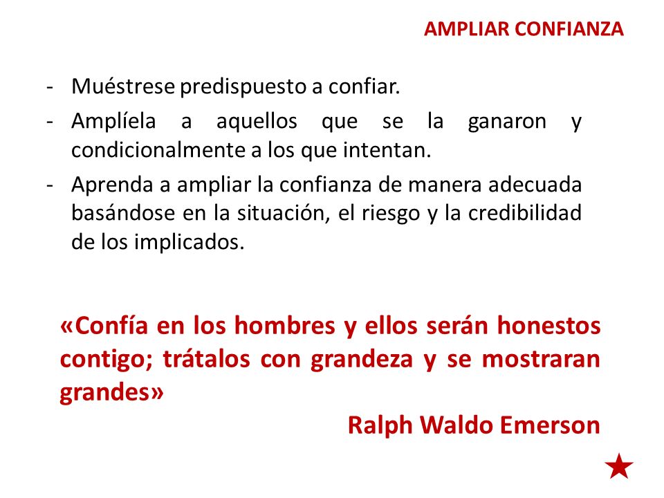 AMPLIAR CONFIANZA Muéstrese predispuesto a confiar. Amplíela a aquellos que se la ganaron y condicionalmente a los que intentan.