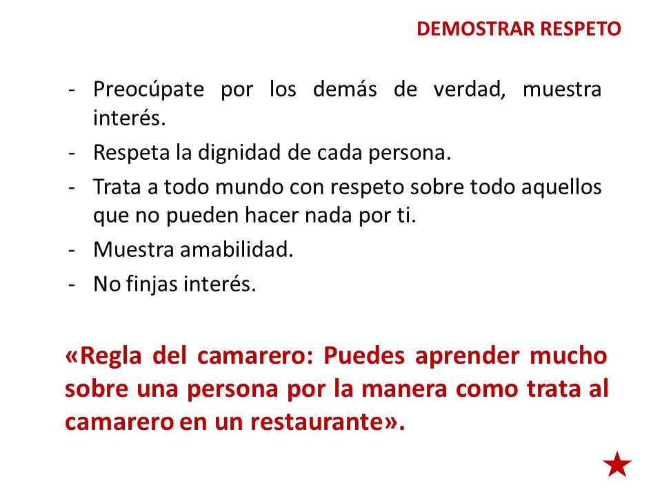 DEMOSTRAR RESPETO Preocúpate por los demás de verdad, muestra interés. Respeta la dignidad de cada persona.