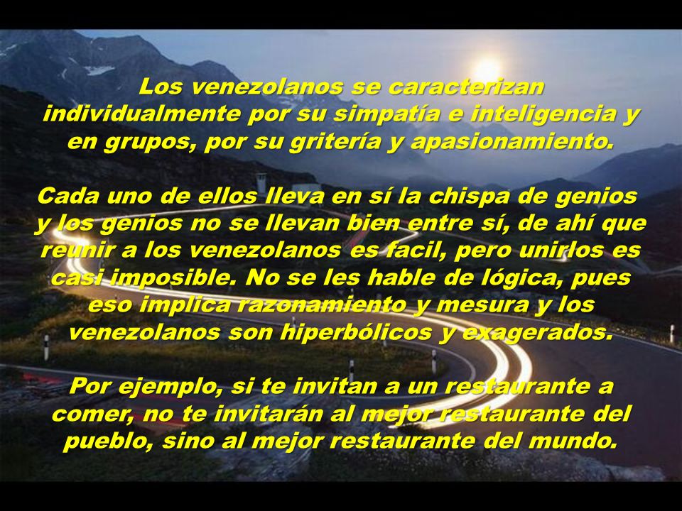 Los venezolanos se caracterizan individualmente por su simpatía e inteligencia y en grupos, por su gritería y apasionamiento.