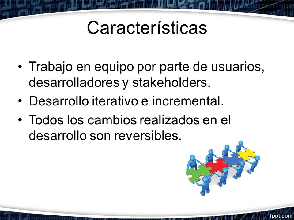 Características Trabajo en equipo por parte de usuarios, desarrolladores y stakeholders. Desarrollo iterativo e incremental.