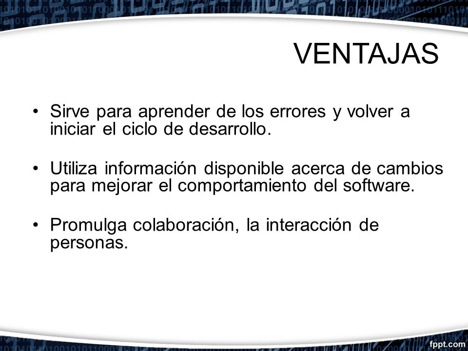 VENTAJAS Sirve para aprender de los errores y volver a iniciar el ciclo de desarrollo.