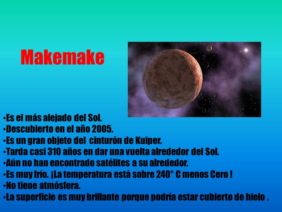 Makemake Es el más alejado del Sol. Descubierto en el año 2005.