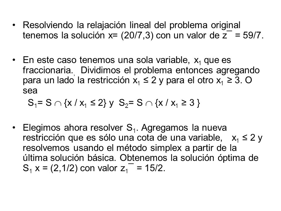 Resolviendo la relajación lineal del problema original tenemos la solución x= (20/7,3) con un valor de z¯ = 59/7.