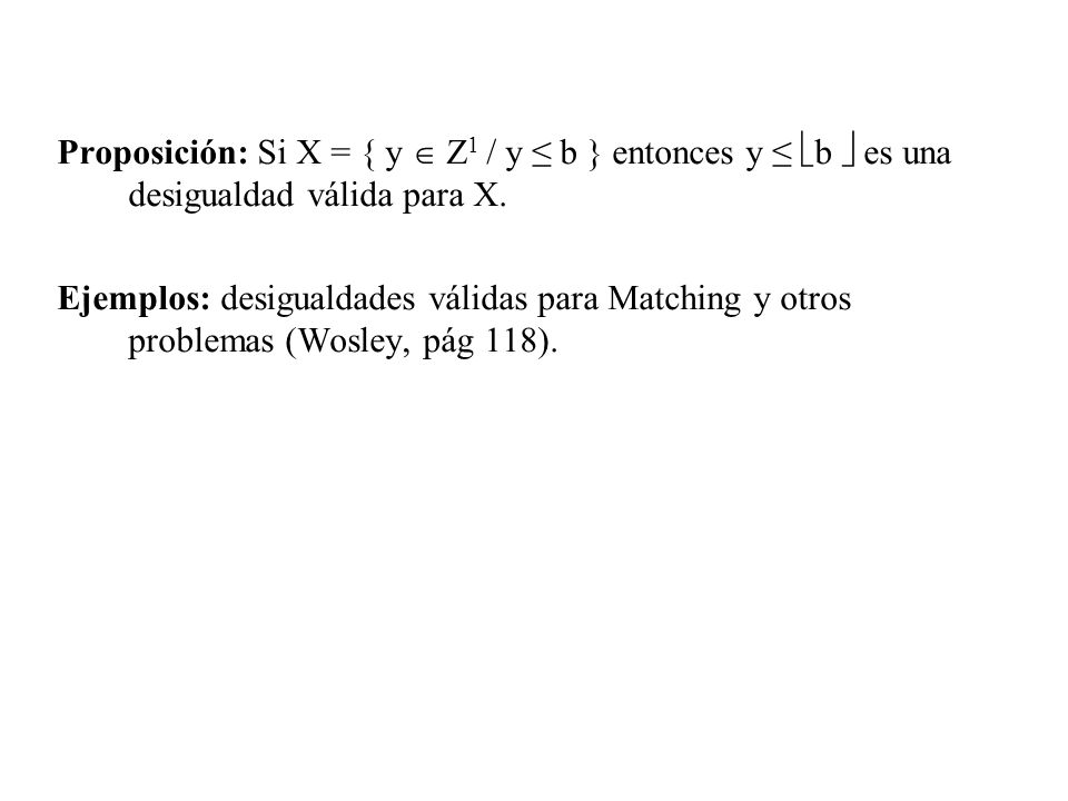 Proposición: Si X = { y  Z1 / y ≤ b } entonces y ≤ b  es una desigualdad válida para X.