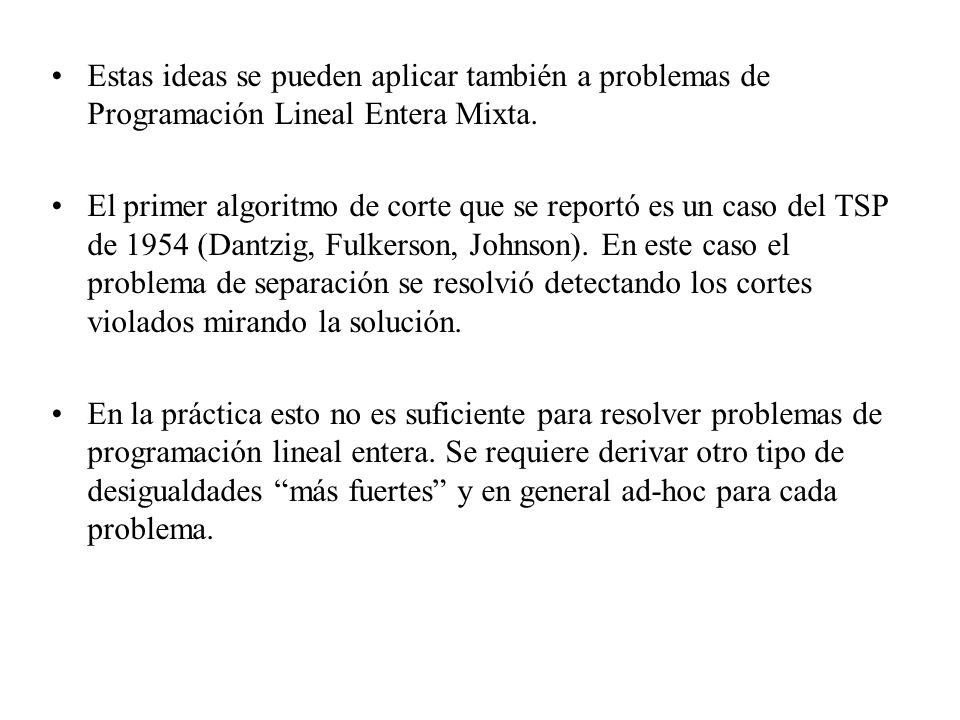 Estas ideas se pueden aplicar también a problemas de Programación Lineal Entera Mixta.