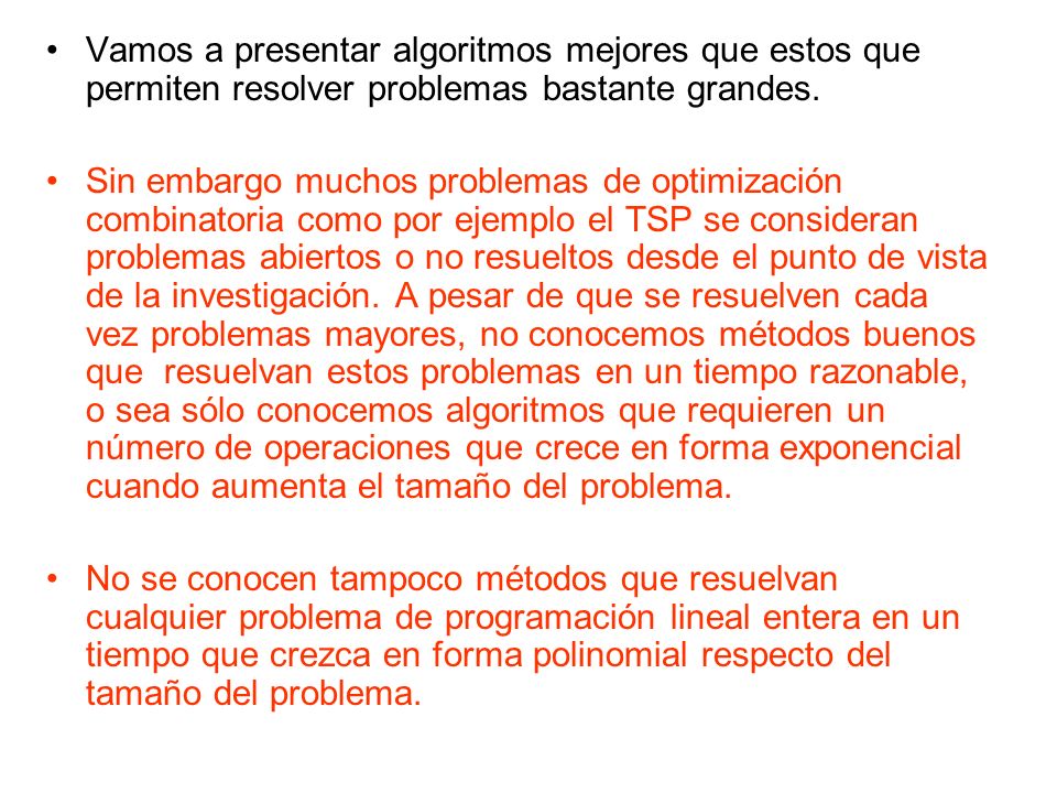 Vamos a presentar algoritmos mejores que estos que permiten resolver problemas bastante grandes.