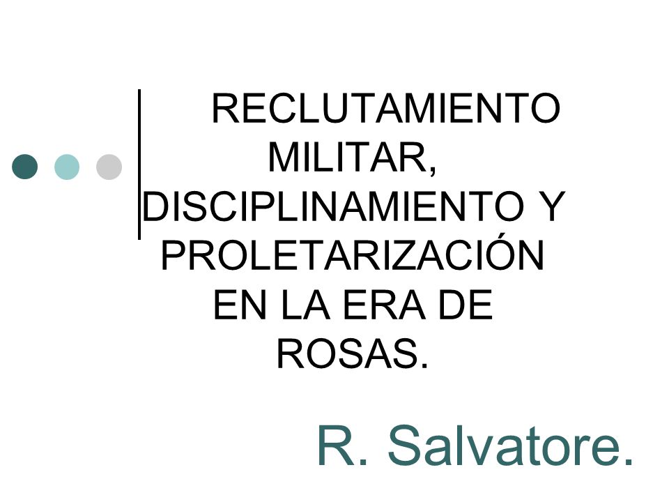 RECLUTAMIENTO MILITAR, DISCIPLINAMIENTO Y PROLETARIZACIÓN EN LA ERA DE ROSAS.
