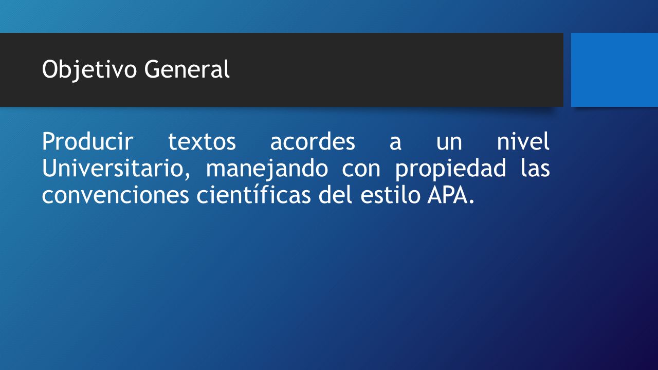 Objetivo General Producir textos acordes a un nivel Universitario, manejando con propiedad las convenciones científicas del estilo APA.