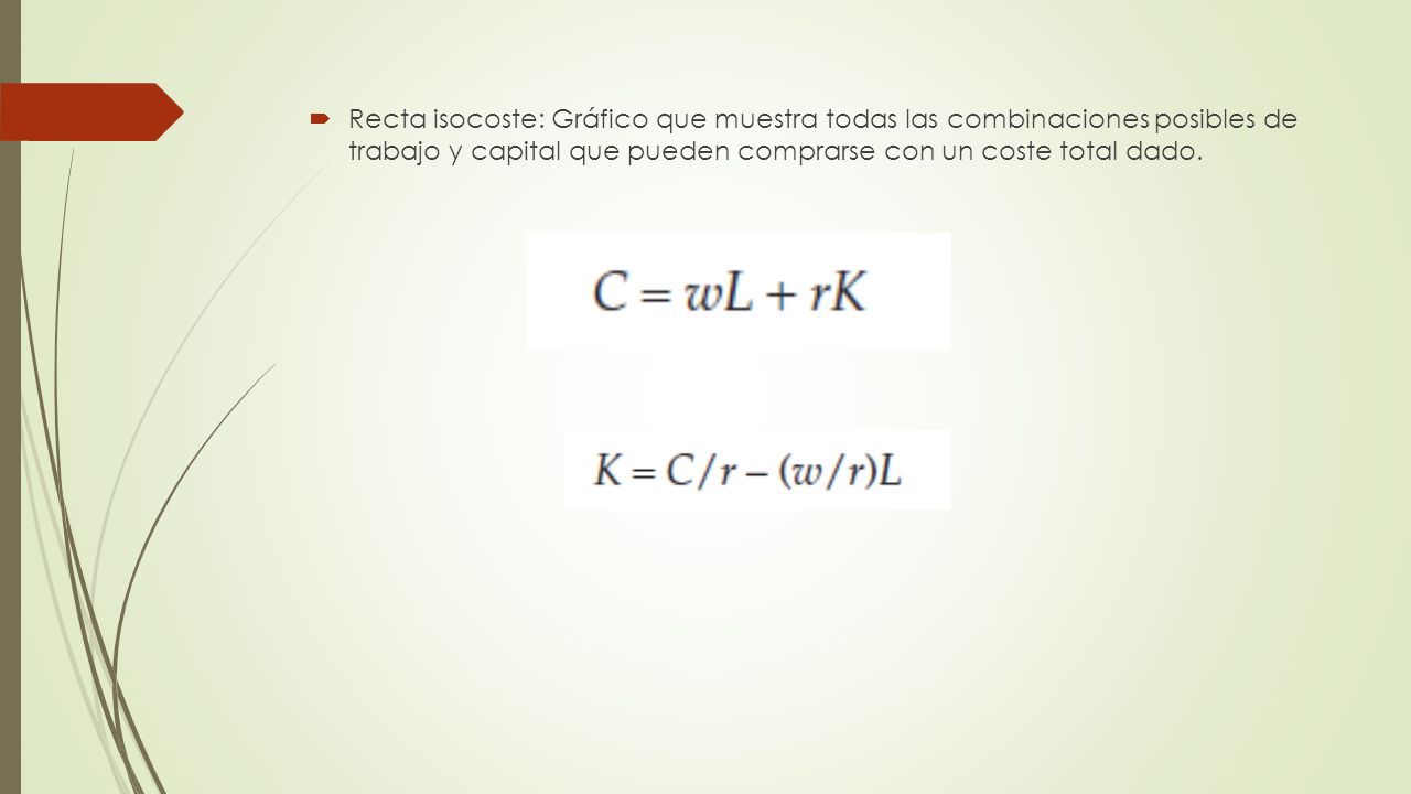 Recta isocoste: Gráfico que muestra todas las combinaciones posibles de trabajo y capital que pueden comprarse con un coste total dado.
