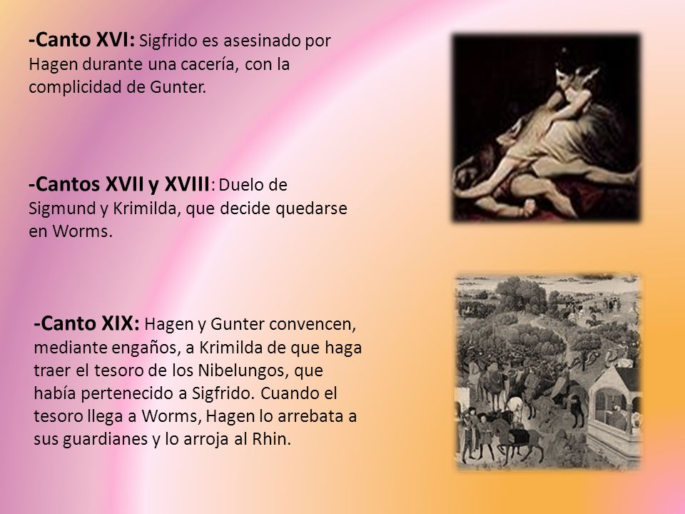 -Canto XVI: Sigfrido es asesinado por Hagen durante una cacería, con la complicidad de Gunter.