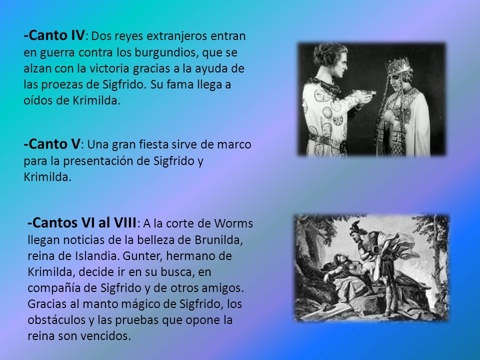 -Canto IV: Dos reyes extranjeros entran en guerra contra los burgundios, que se alzan con la victoria gracias a la ayuda de las proezas de Sigfrido. Su fama llega a oídos de Krimilda.