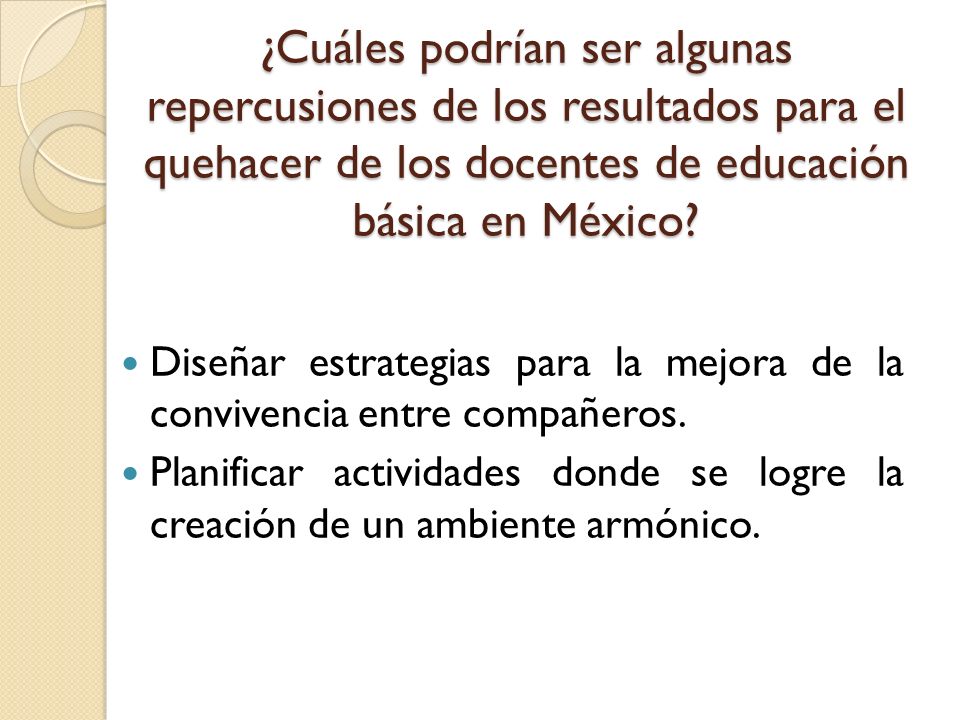 ¿Cuáles podrían ser algunas repercusiones de los resultados para el quehacer de los docentes de educación básica en México
