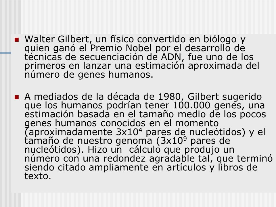 Walter Gilbert, un físico convertido en biólogo y quien ganó el Premio Nobel por el desarrollo de técnicas de secuenciación de ADN, fue uno de los primeros en lanzar una estimación aproximada del número de genes humanos.