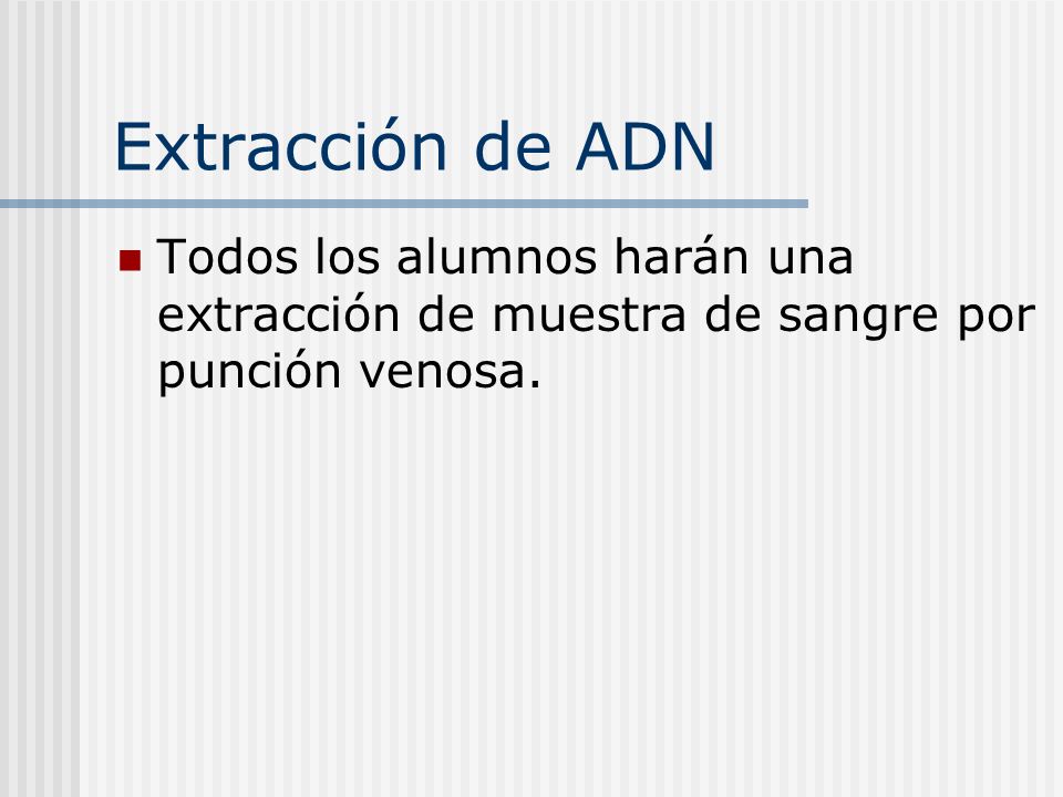 Extracción de ADN Todos los alumnos harán una extracción de muestra de sangre por punción venosa.