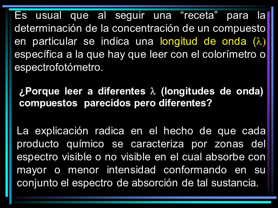 Es usual que al seguir una receta para la determinación de la concentración de un compuesto en particular se indica una longitud de onda (l) específica a la que hay que leer con el colorímetro o espectrofotómetro.