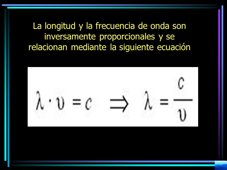 La longitud y la frecuencia de onda son inversamente proporcionales y se relacionan mediante la siguiente ecuación