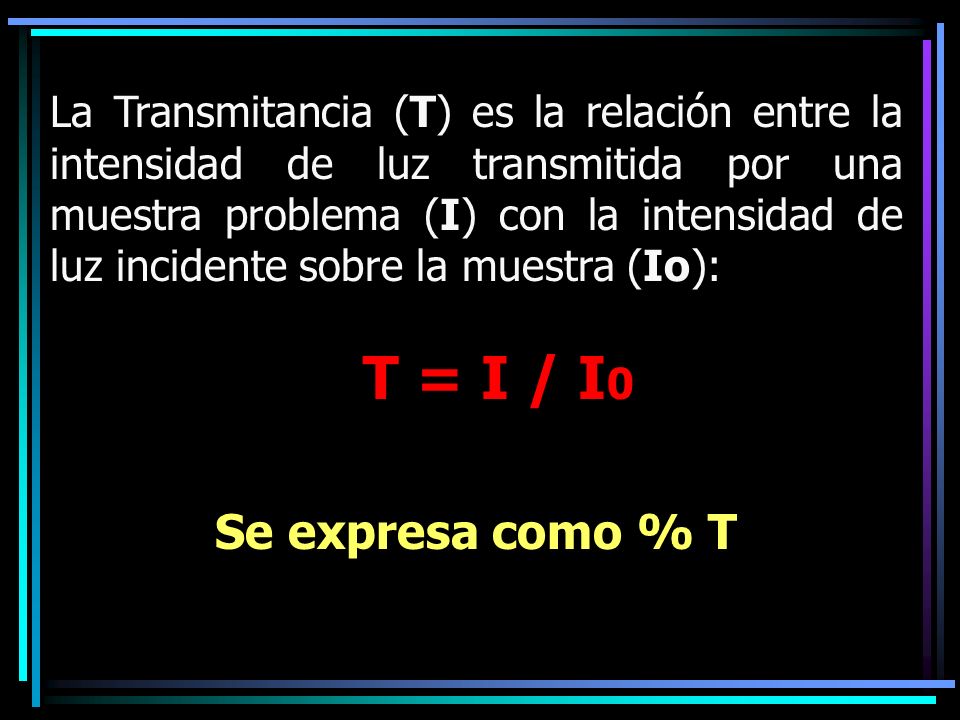 T = I / I0 Se expresa como % T