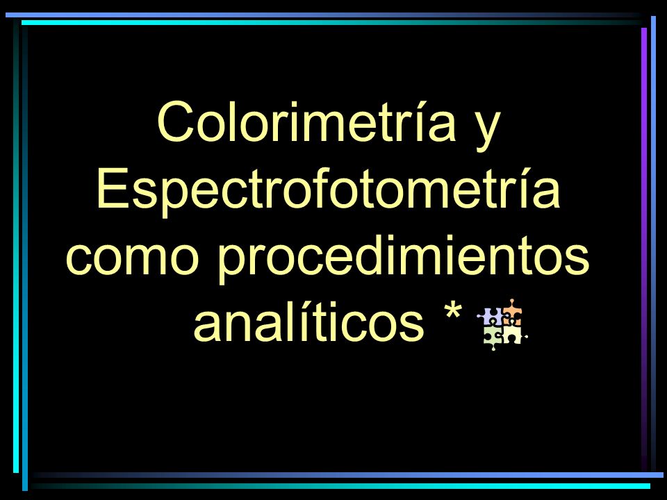Colorimetría y Espectrofotometría como procedimientos analíticos *