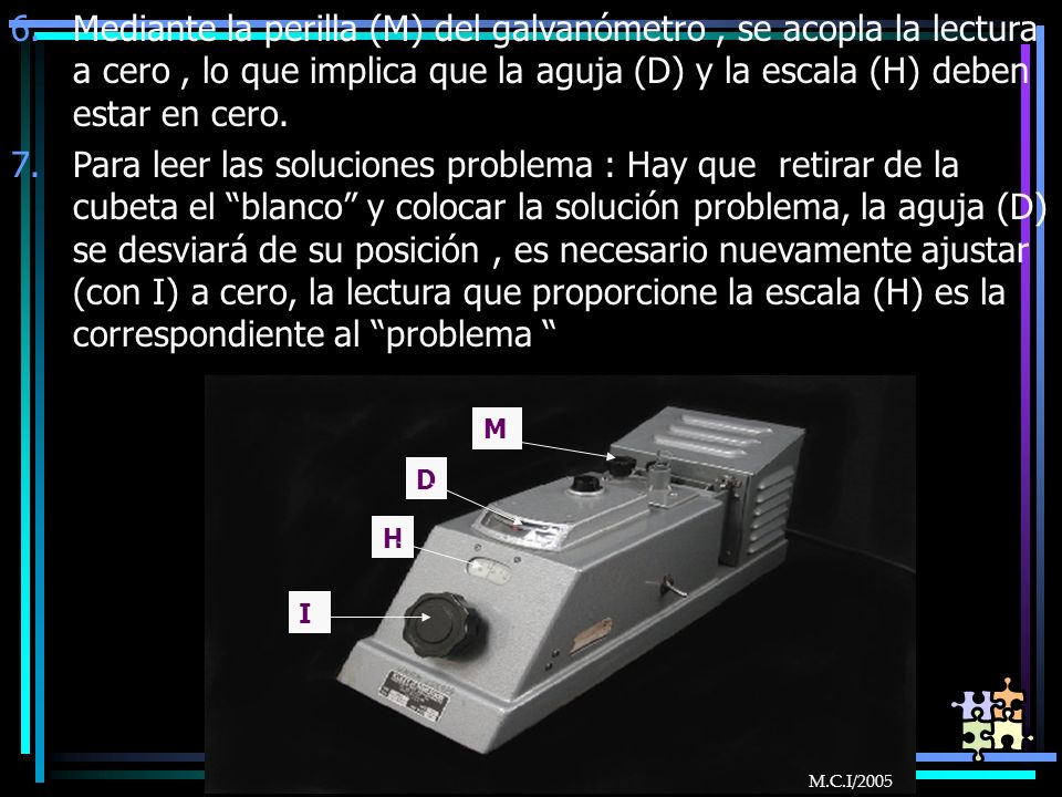 Mediante la perilla (M) del galvanómetro , se acopla la lectura a cero , lo que implica que la aguja (D) y la escala (H) deben estar en cero.