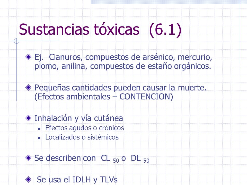 Sustancias tóxicas (6.1) Ej. Cianuros, compuestos de arsénico, mercurio, plomo, anilina, compuestos de estaño orgánicos.