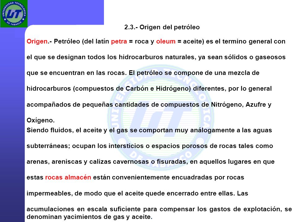 2.3.- Origen del petróleo Origen.- Petróleo (del latín petra = roca y oleum = aceite) es el termino general con.