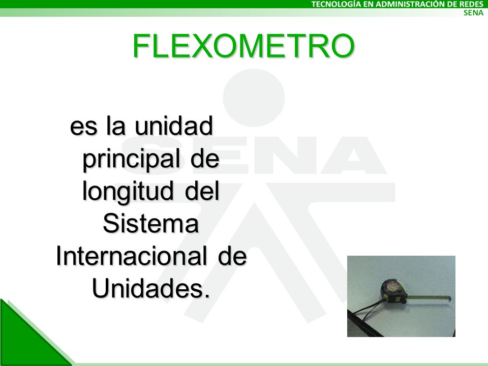 FLEXOMETRO es la unidad principal de longitud del Sistema Internacional de Unidades.