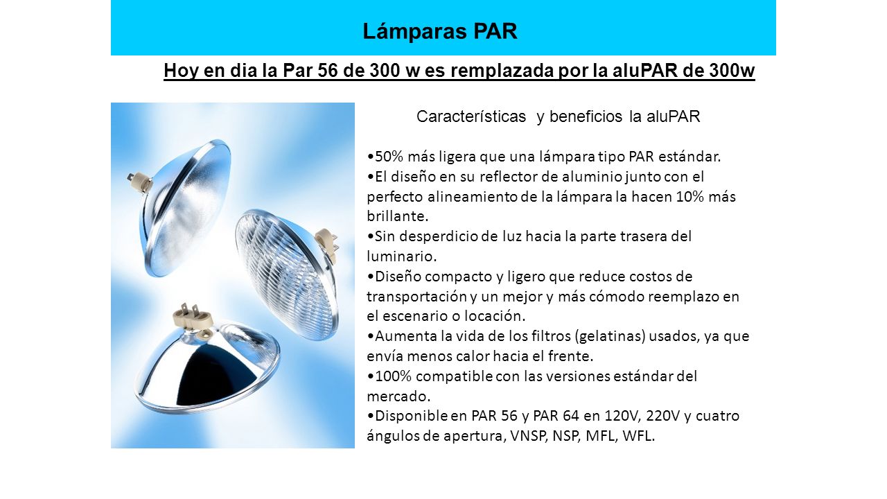Hoy en dia la Par 56 de 300 w es remplazada por la aluPAR de 300w