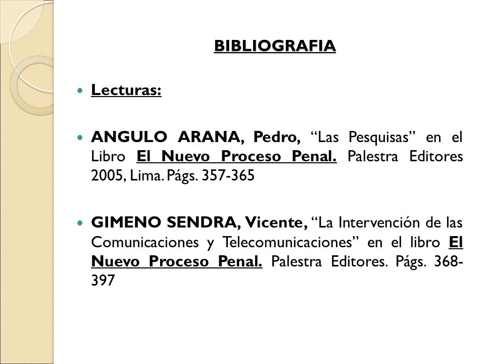 BIBLIOGRAFIA Lecturas: ANGULO ARANA, Pedro, Las Pesquisas en el Libro El Nuevo Proceso Penal. Palestra Editores 2005, Lima. Págs