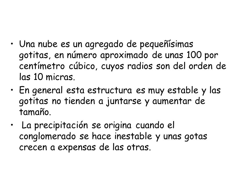 Una nube es un agregado de pequeñísimas gotitas, en número aproximado de unas 100 por centímetro cúbico, cuyos radios son del orden de las 10 micras.