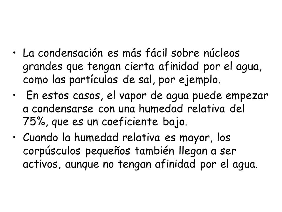 La condensación es más fácil sobre núcleos grandes que tengan cierta afinidad por el agua, como las partículas de sal, por ejemplo.