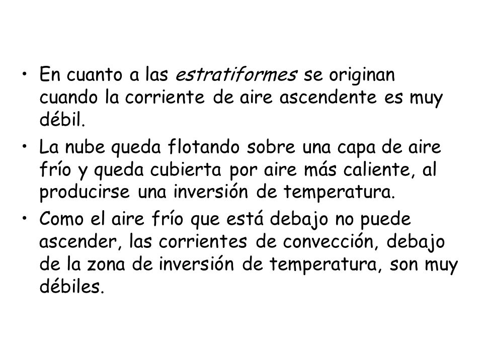 En cuanto a las estratiformes se originan cuando la corriente de aire ascendente es muy débil.