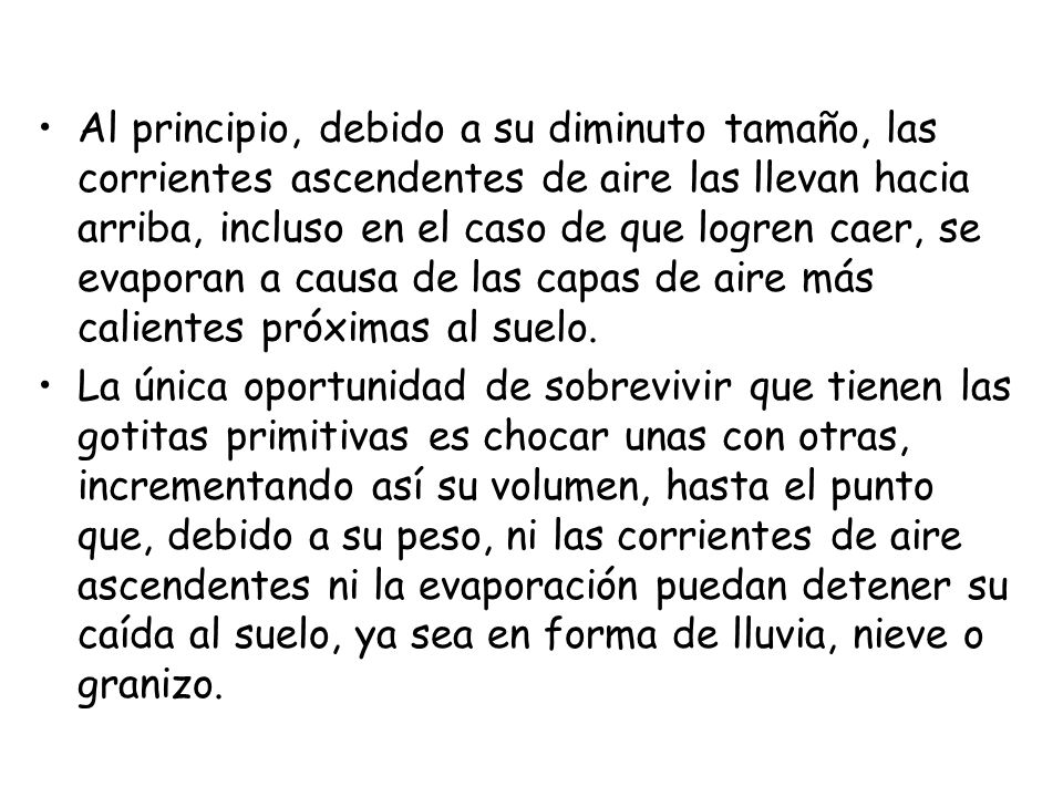 Al principio, debido a su diminuto tamaño, las corrientes ascendentes de aire las llevan hacia arriba, incluso en el caso de que logren caer, se evaporan a causa de las capas de aire más calientes próximas al suelo.