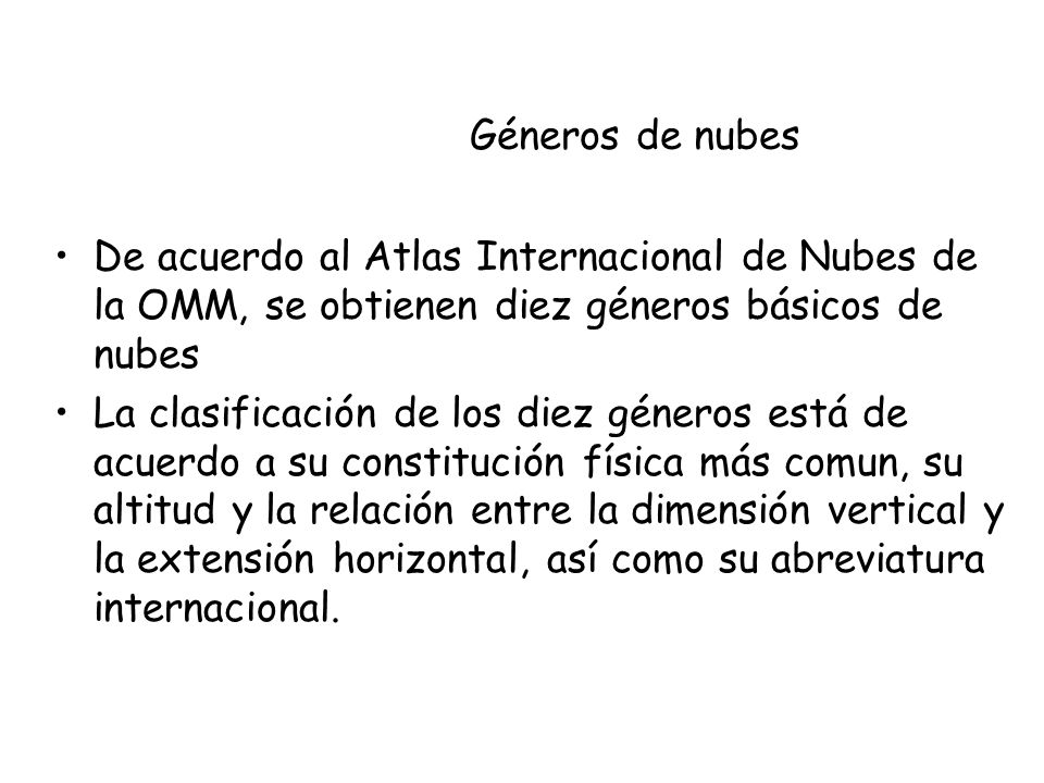 Géneros de nubes De acuerdo al Atlas Internacional de Nubes de la OMM, se obtienen diez géneros básicos de nubes.