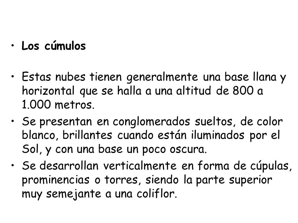 Los cúmulos Estas nubes tienen generalmente una base llana y horizontal que se halla a una altitud de 800 a metros.
