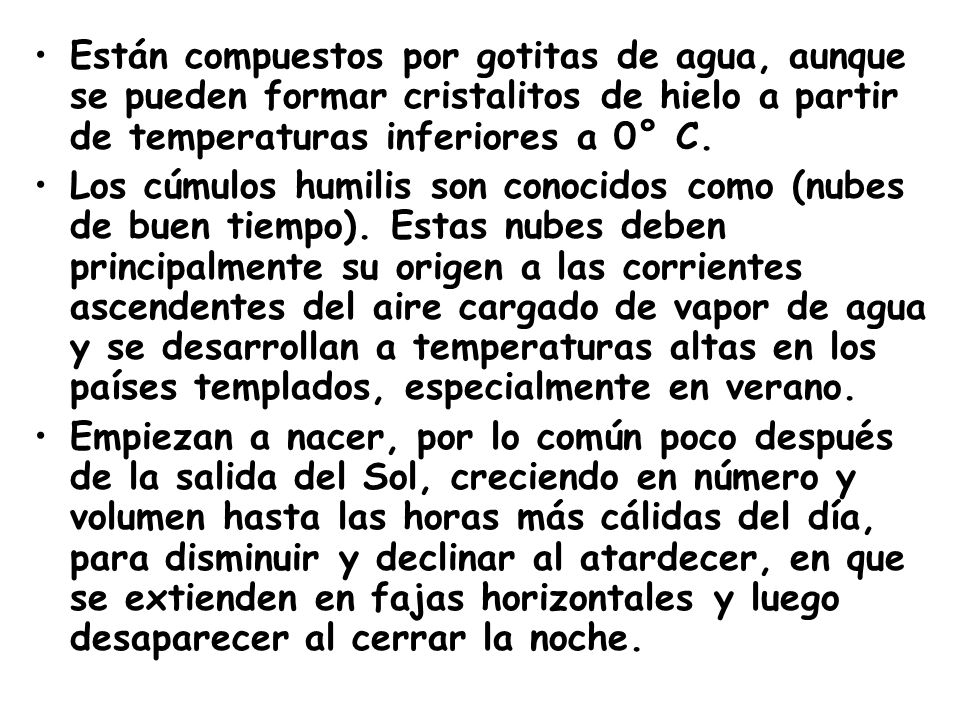 Están compuestos por gotitas de agua, aunque se pueden formar cristalitos de hielo a partir de temperaturas inferiores a 0° C.