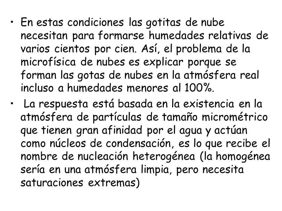 En estas condiciones las gotitas de nube necesitan para formarse humedades relativas de varios cientos por cien. Así, el problema de la microfísica de nubes es explicar porque se forman las gotas de nubes en la atmósfera real incluso a humedades menores al 100%.