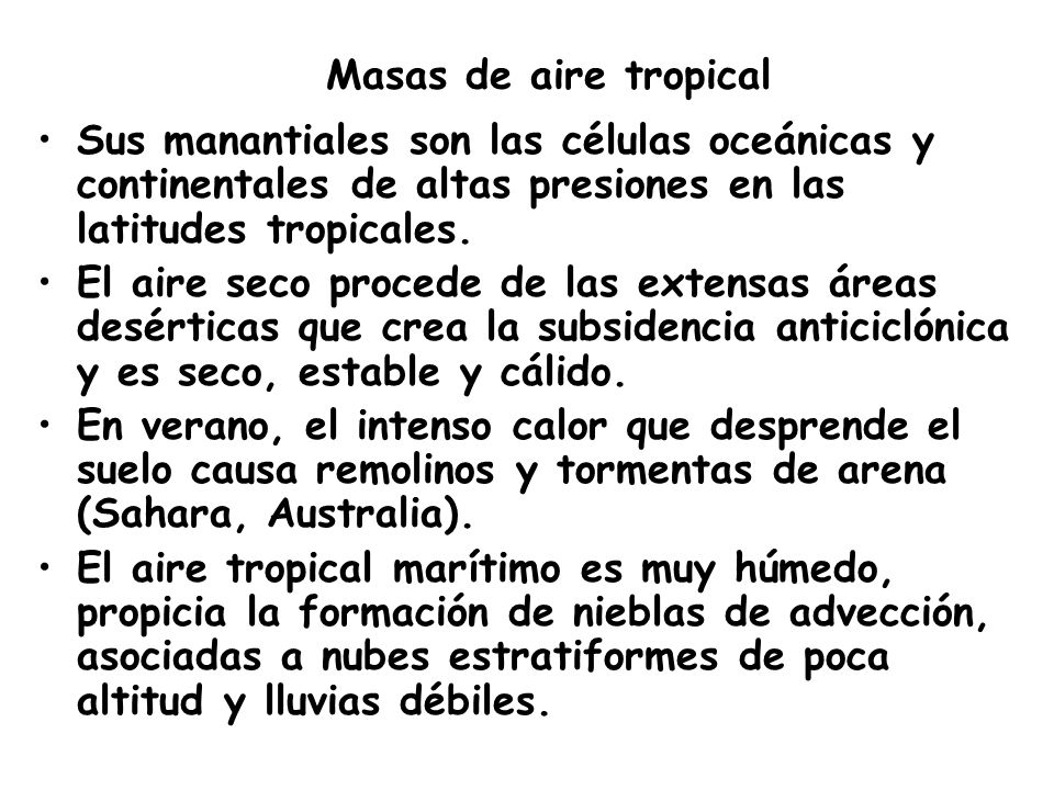 Masas de aire tropical Sus manantiales son las células oceánicas y continentales de altas presiones en las latitudes tropicales.