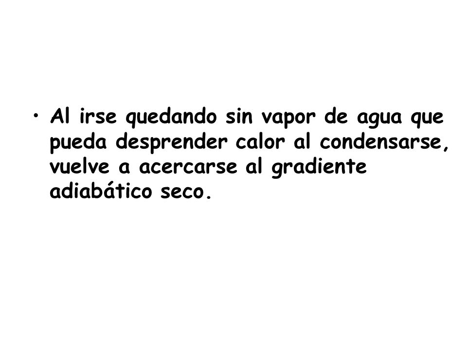 Al irse quedando sin vapor de agua que pueda desprender calor al condensarse, vuelve a acercarse al gradiente adiabático seco.
