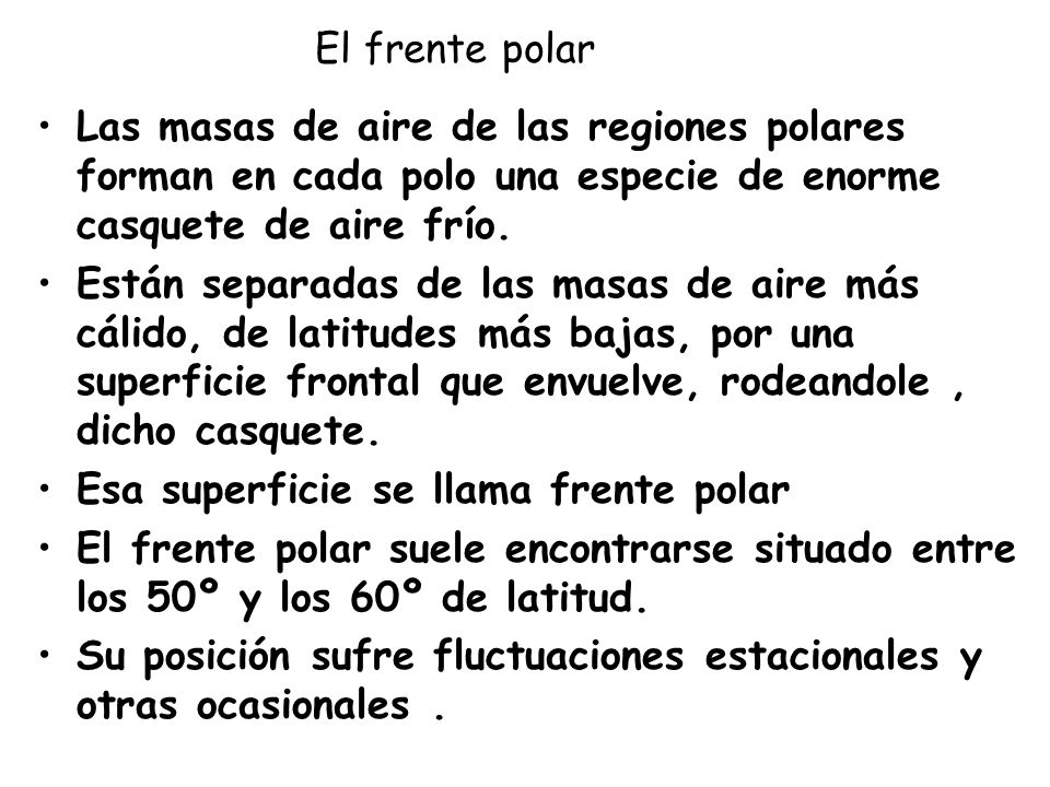 El frente polar Las masas de aire de las regiones polares forman en cada polo una especie de enorme casquete de aire frío.