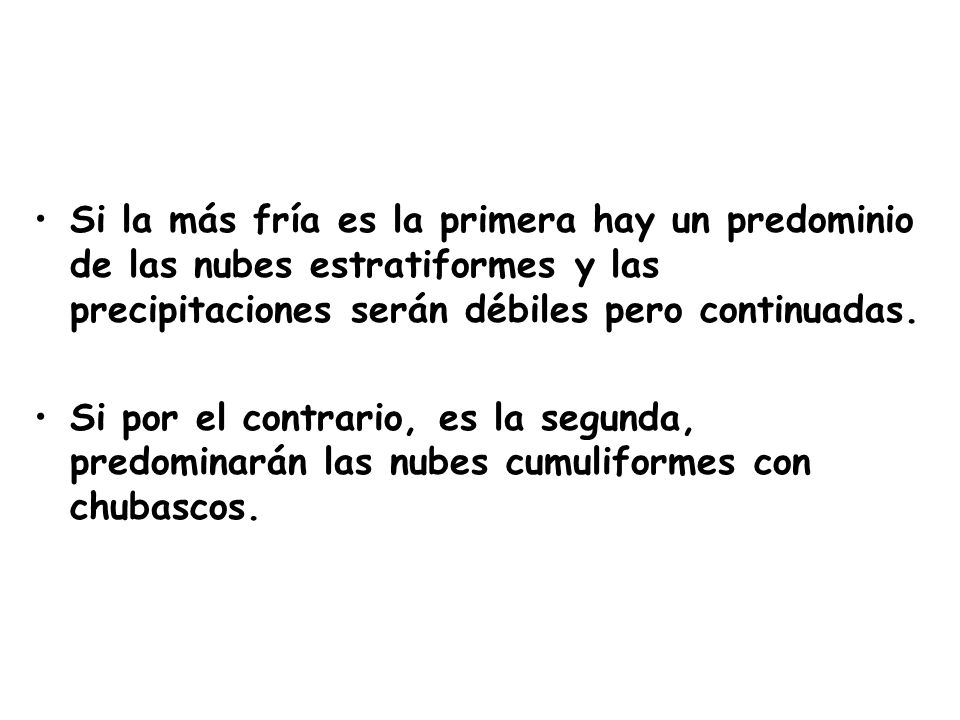 Si la más fría es la primera hay un predominio de las nubes estratiformes y las precipitaciones serán débiles pero continuadas.