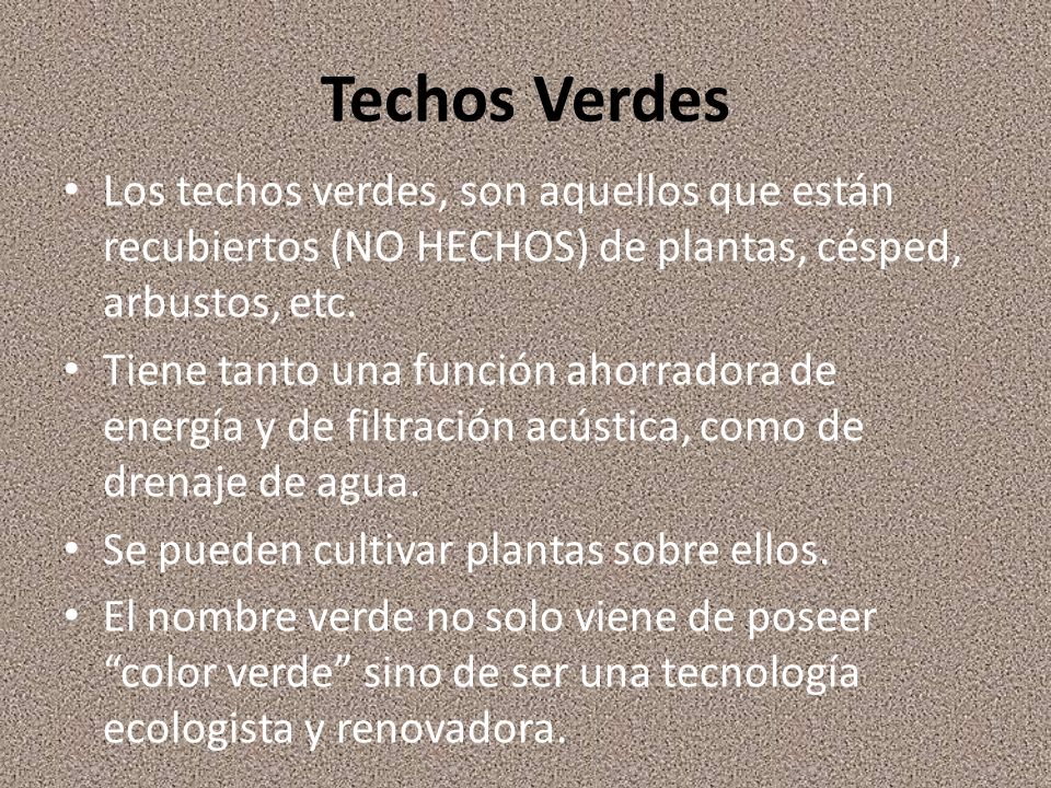 Techos Verdes Los techos verdes, son aquellos que están recubiertos (NO HECHOS) de plantas, césped, arbustos, etc.