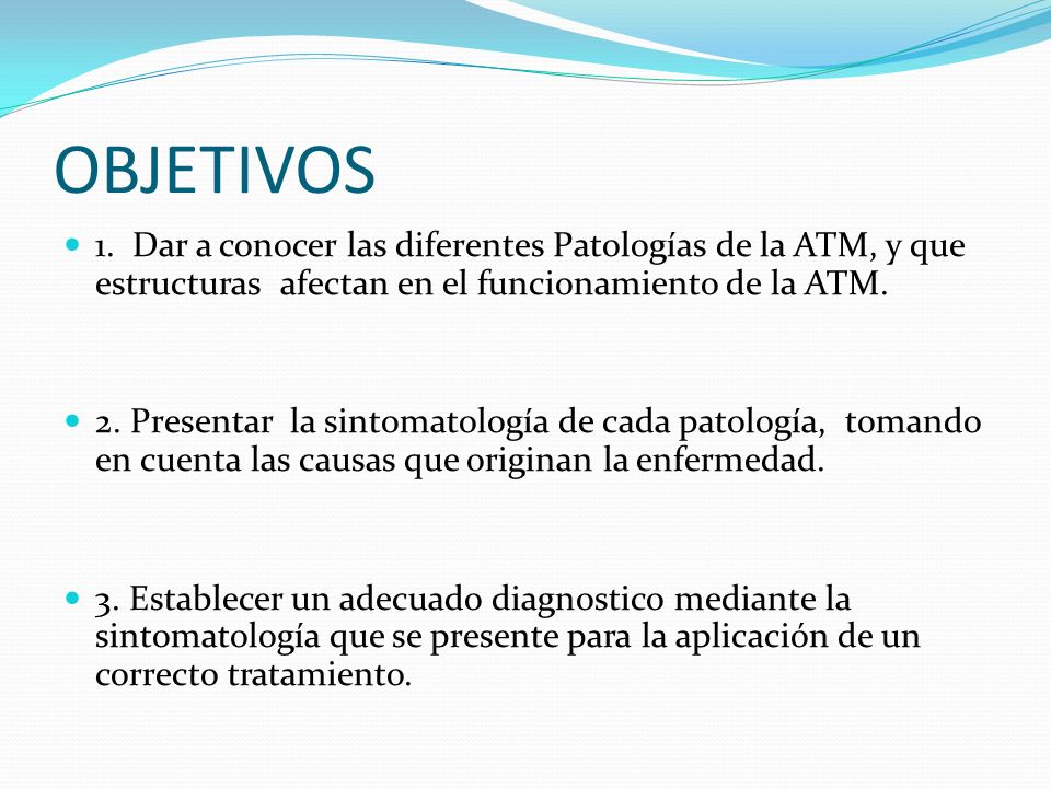 OBJETIVOS 1. Dar a conocer las diferentes Patologías de la ATM, y que estructuras afectan en el funcionamiento de la ATM.