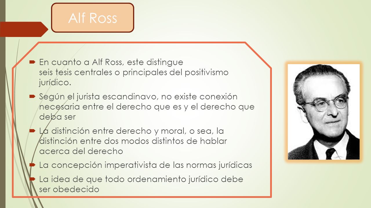Alf Ross En cuanto a Alf Ross, este distingue seis tesis centrales o principales del positivismo jurídico.