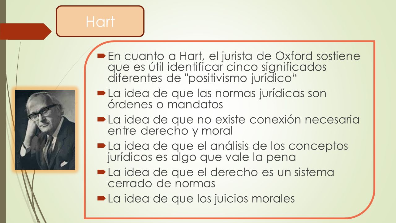 Hart En cuanto a Hart, el jurista de Oxford sostiene que es útil identificar cinco significados diferentes de positivismo jurídico