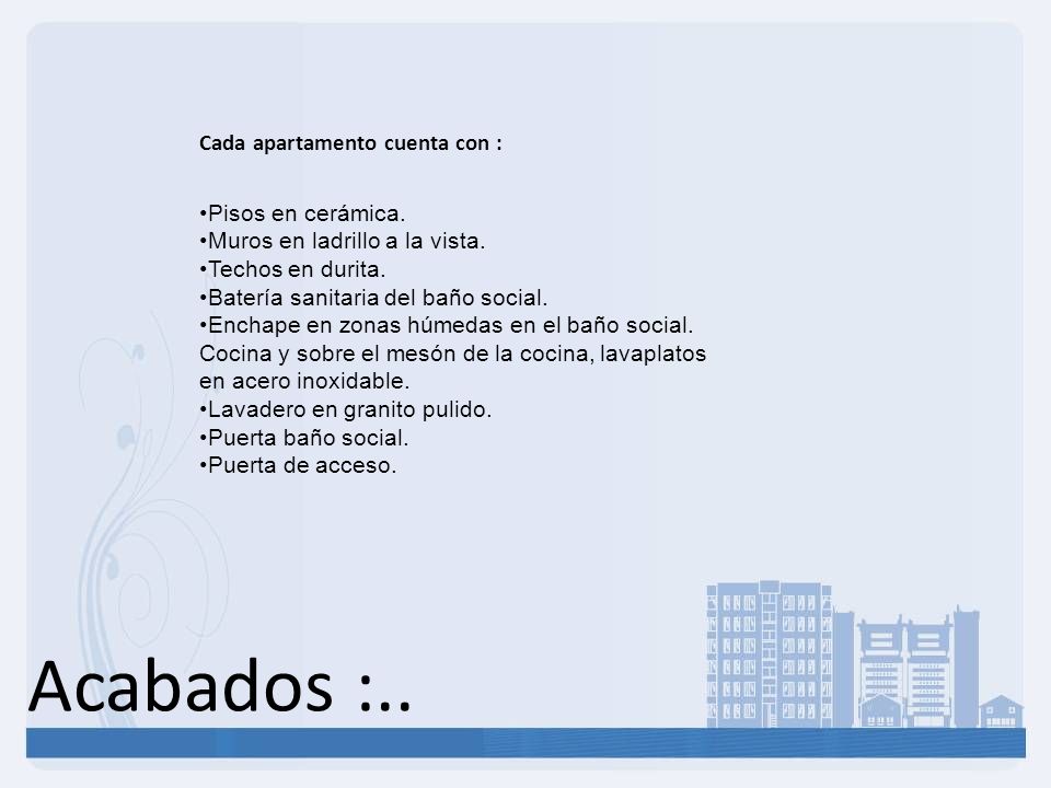 Acabados :.. Cada apartamento cuenta con : Pisos en cerámica.