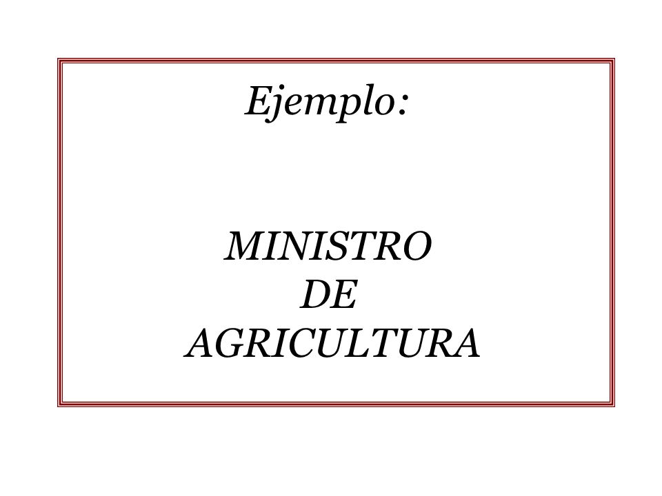 Ejemplo: MINISTRO DE AGRICULTURA