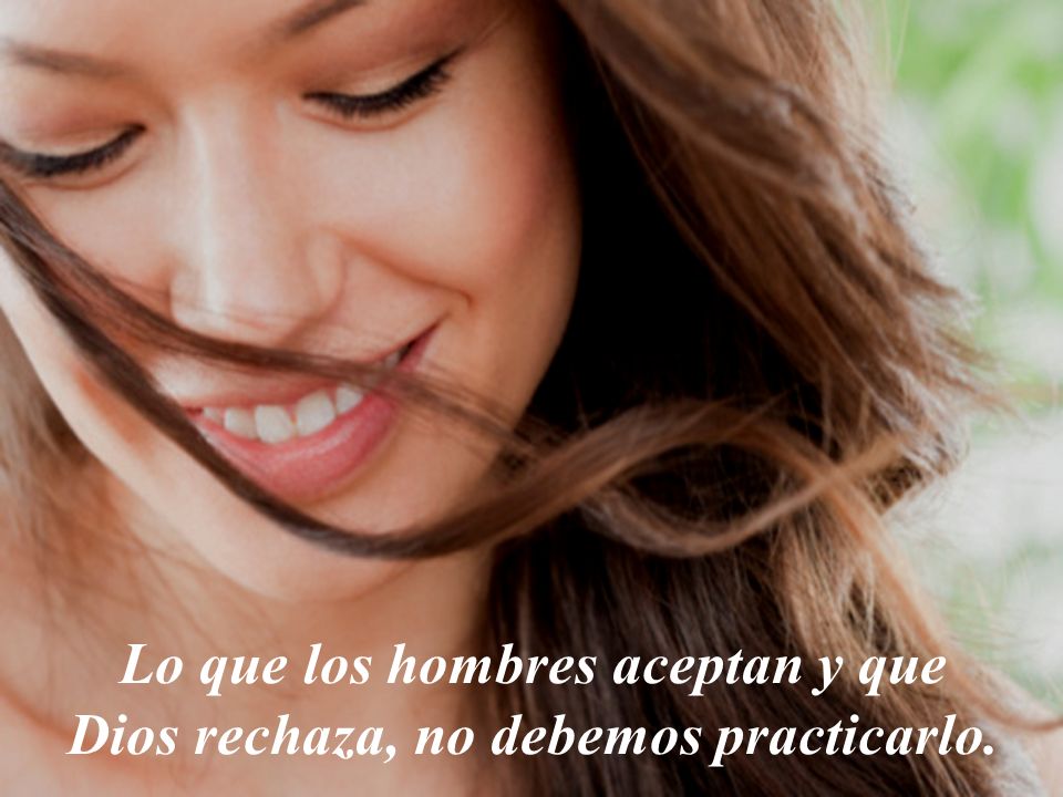 Lo que los hombres aceptan y que Dios rechaza, no debemos practicarlo.