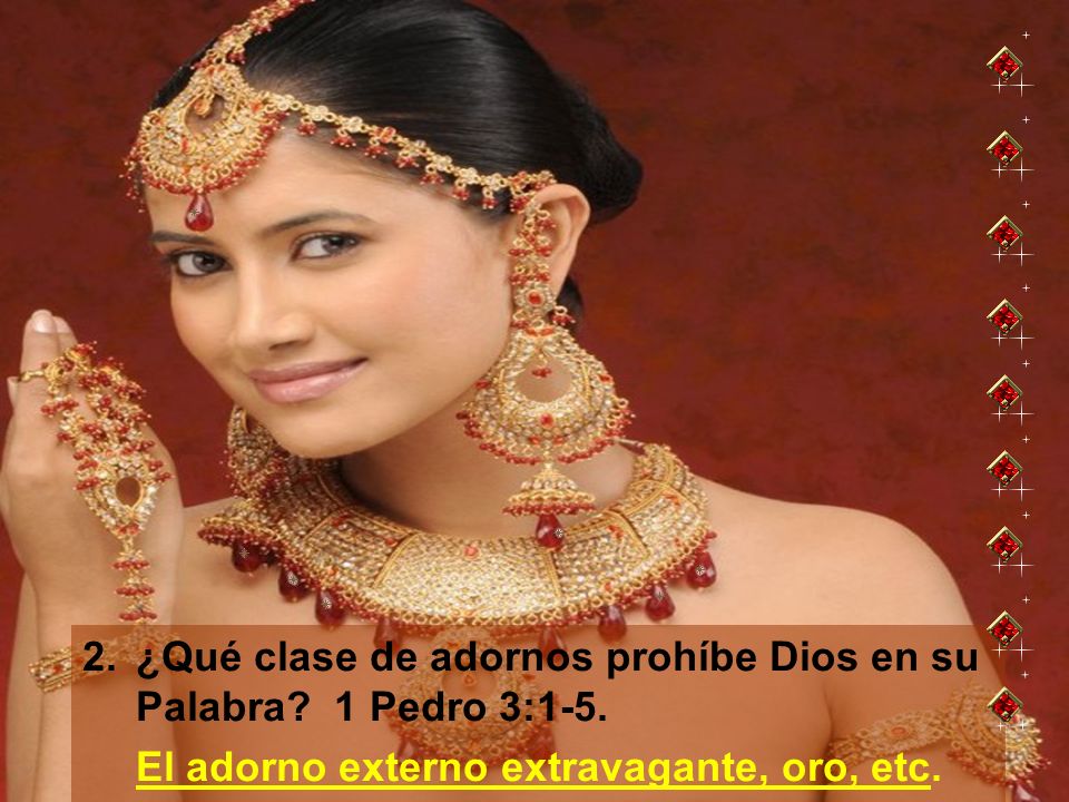 2. ¿Qué clase de adornos prohíbe Dios en su Palabra 1 Pedro 3:1-5.